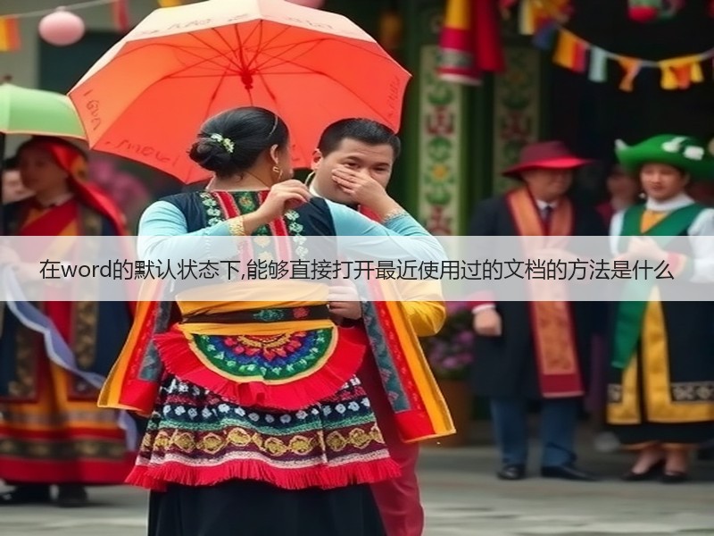 在word的默认状态下,能够直接打开最近使用过的文档的方法是什么 - 诺云壹观办公网