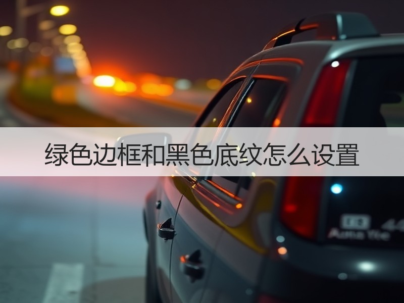 绿色边框和黑色底纹怎么设置 - 诺云壹观办公网