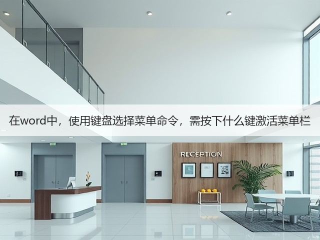 在word中,使用键盘选择菜单命令,需按下什么键激活菜单栏(图1) 在word中,使用键盘选择菜单命令,需按下什么键激活菜单栏(图1)