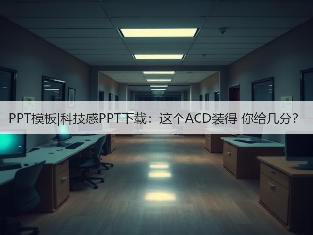 PPT模板|科技感PPT下载：这个ACD装得 你给几分？(图3)