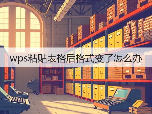wps粘贴表格后格式变了怎么办(图1) wps粘贴表格后格式变了怎么办(图1)