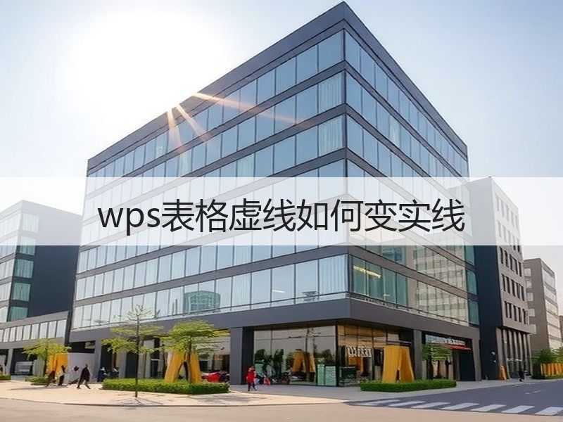 wps表格虚线如何变实线 - 诺云壹观办公网