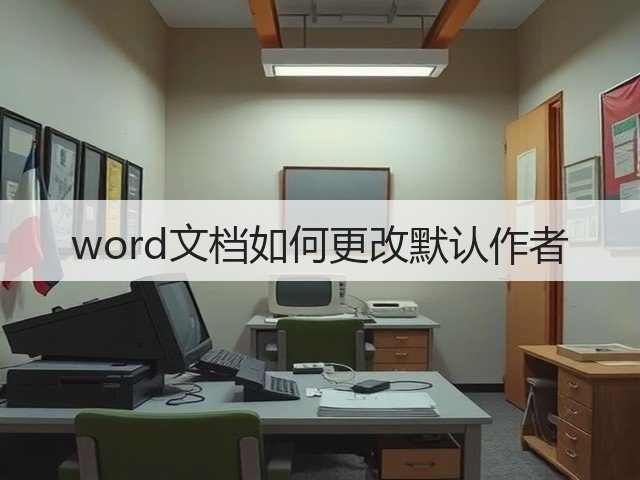 word文档如何更改默认作者(图1) word文档如何更改默认作者(图1)