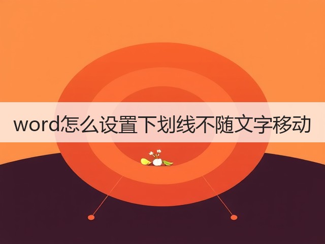 word怎么设置下划线不随文字移动(图1) word怎么设置下划线不随文字移动(图1)