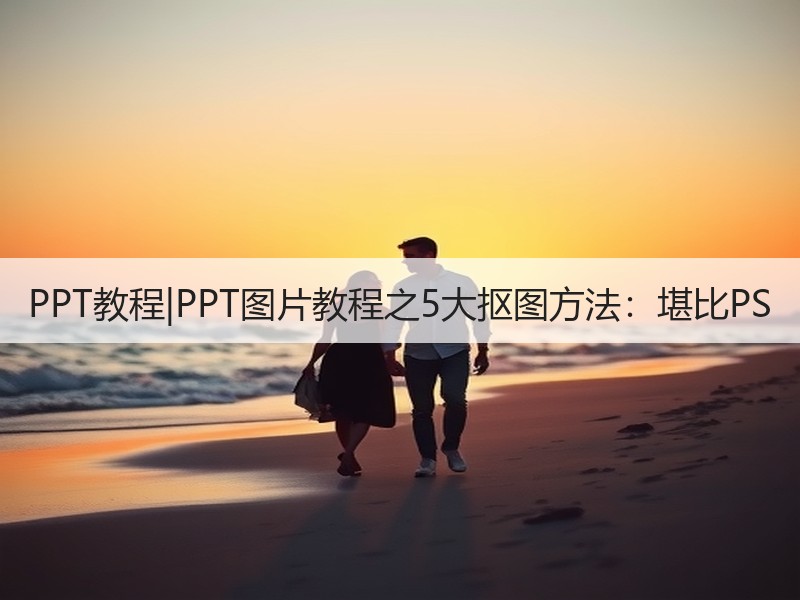 PPT教程|PPT图片教程之5大抠图方法：堪比PS - 诺云壹观办公网