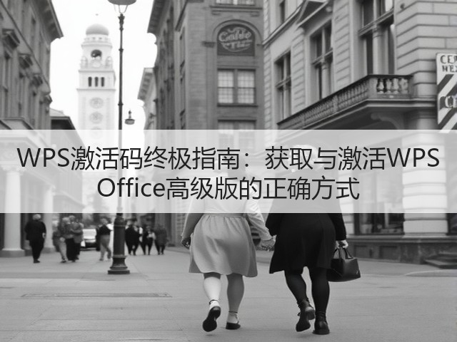 WPS激活码终极指南:获取与激活WPS Office高级版的正确方式(图1) WPS激活码终极指南:获取与激活WPS Office高级版的正确方式(图1)