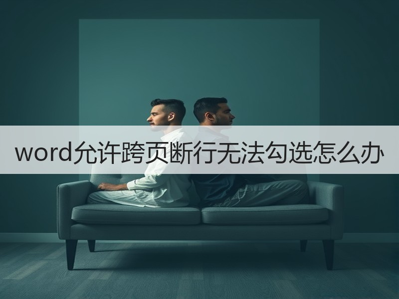 word允许跨页断行无法勾选怎么办 - 诺云壹观办公网
