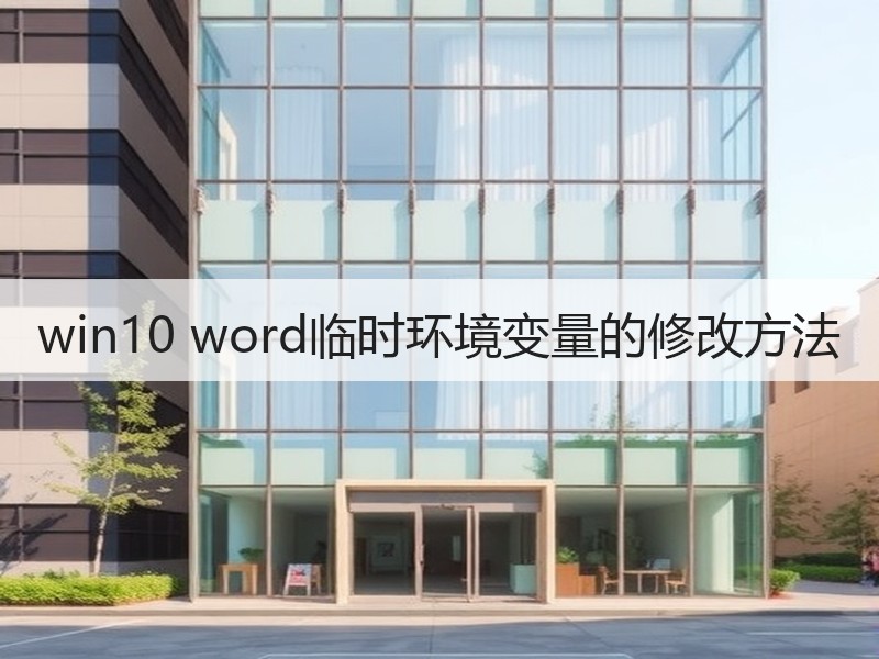 win10 word临时环境变量的修改方法 - 诺云壹观办公网