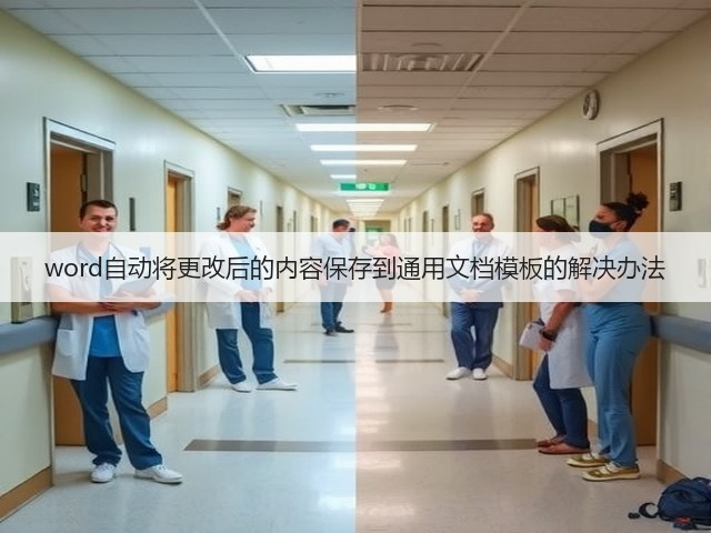 word自动将更改后的内容保存到通用文档模板的解决办法(图3) word自动将更改后的内容保存到通用文档模板的解决办法(图3)