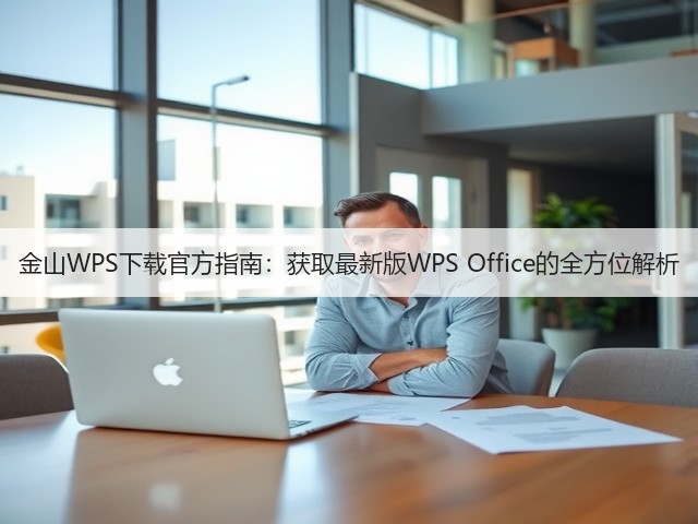 金山WPS下载官方指南:获取最新版WPS Office的全方位解析(图1) 金山WPS下载官方指南:获取最新版WPS Office的全方位解析(图1)