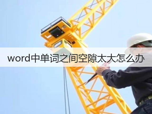 word中单词之间空隙太大怎么办(图1) word中单词之间空隙太大怎么办(图1)