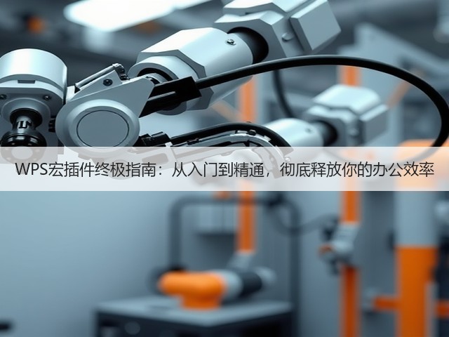 WPS宏插件终极指南:从入门到精通,彻底释放你的办公效率(图1) WPS宏插件终极指南:从入门到精通,彻底释放你的办公效率(图1)