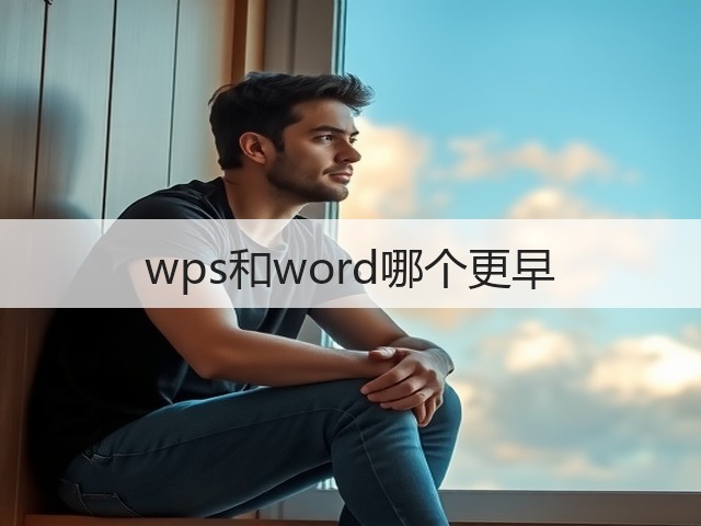 wps和word哪个更早(图1) wps和word哪个更早(图1)