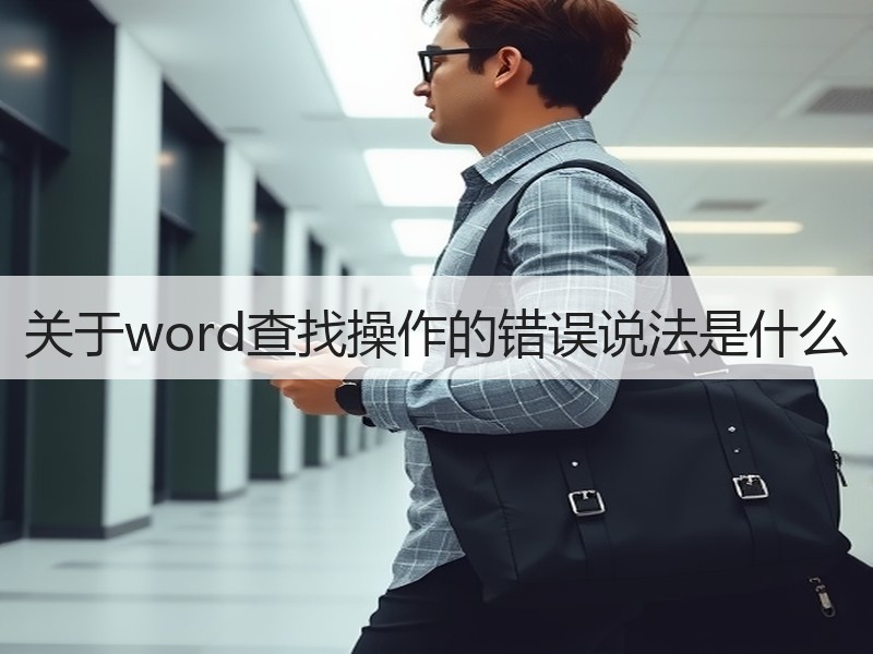 关于word查找操作的错误说法是什么 - 诺云壹观办公网