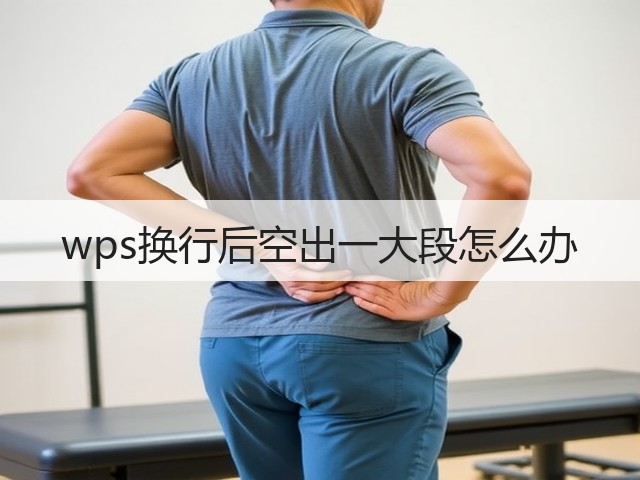 wps换行后空出一大段怎么办(图3) wps换行后空出一大段怎么办(图3)
