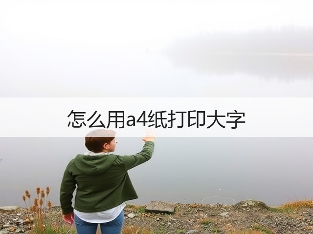 怎么用a4纸打印大字(图3) 怎么用a4纸打印大字(图3)
