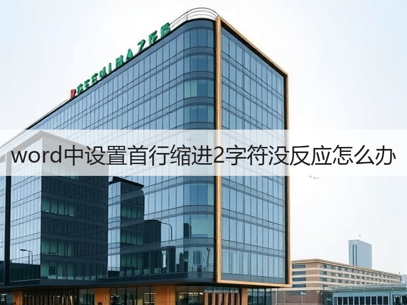 word中设置首行缩进2字符没反应怎么办 - 诺云壹观办公网