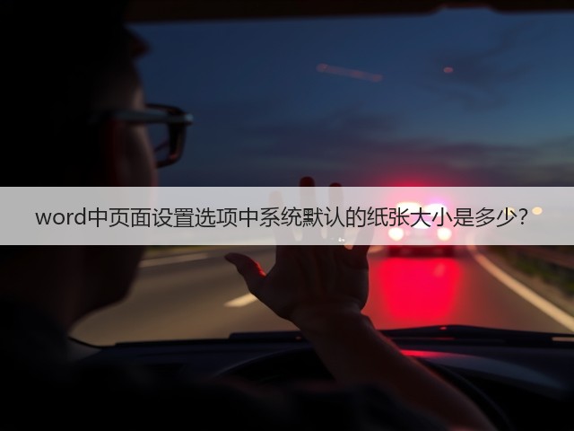 word中页面设置选项中系统默认的纸张大小是多少?(图2) word中页面设置选项中系统默认的纸张大小是多少?(图2)