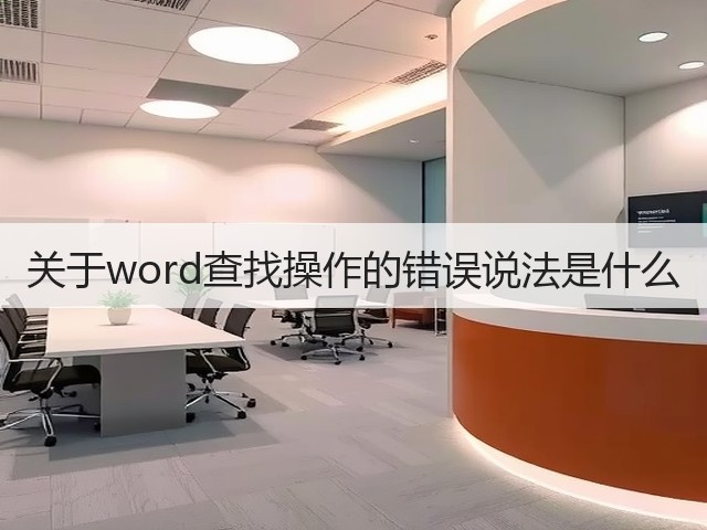 关于word查找操作的错误说法是什么(图3) 关于word查找操作的错误说法是什么(图3)