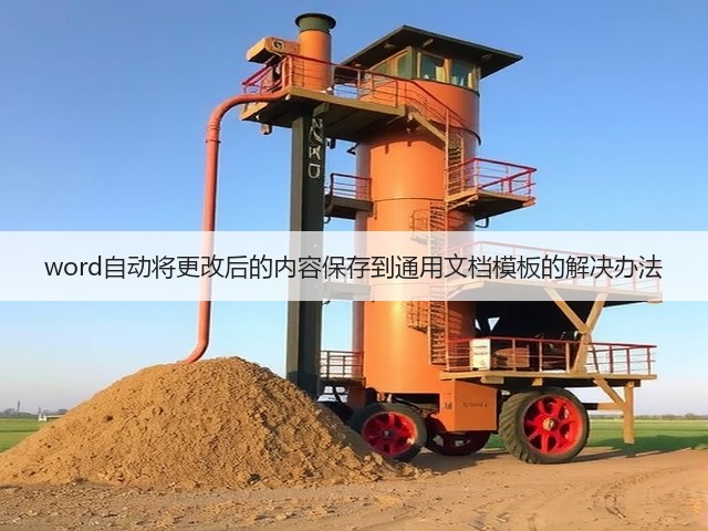 word自动将更改后的内容保存到通用文档模板的解决办法(图2) word自动将更改后的内容保存到通用文档模板的解决办法(图2)