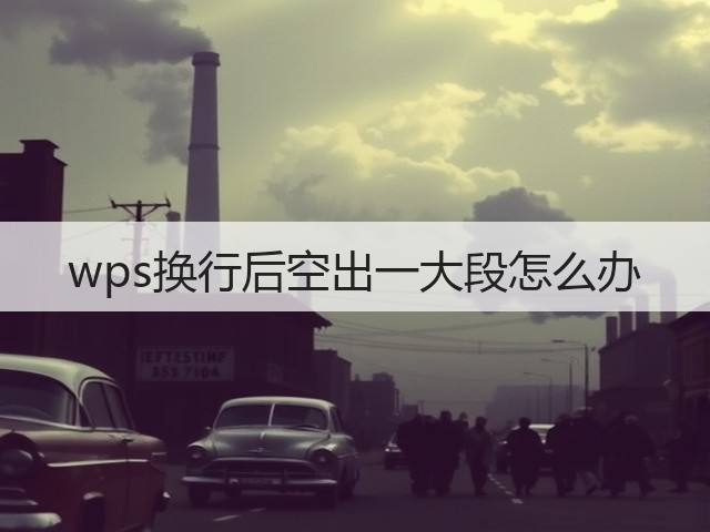 wps换行后空出一大段怎么办(图2)