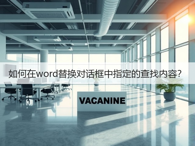 如何在word替换对话框中指定的查找内容?(图1) 如何在word替换对话框中指定的查找内容?(图1)