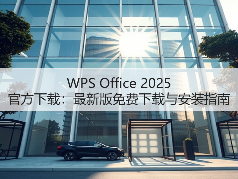 WPS Office 2025 官方下载：最新版免费下载与安装指南 - 诺云壹观办公网