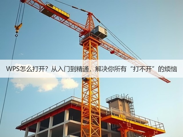 WPS怎么打开?从入门到精通,解决你所有“打不开”的烦恼(图3) WPS怎么打开?从入门到精通,解决你所有“打不开”的烦恼(图3)