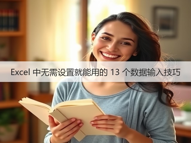 Excel 中无需设置就能用的 13 个数据输入技巧(图1) Excel 中无需设置就能用的 13 个数据输入技巧(图1)
