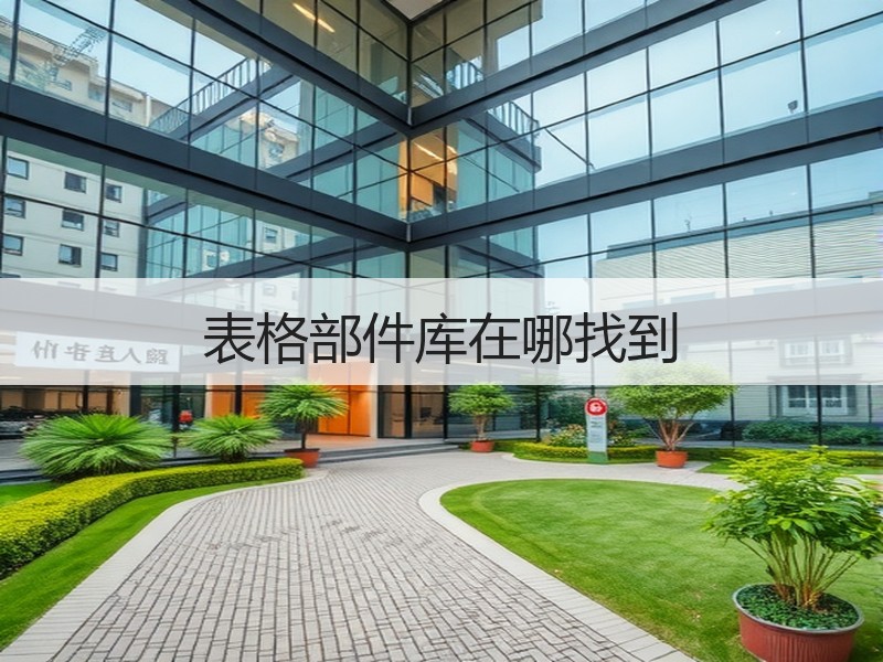 表格部件库在哪找到 - 诺云壹观办公网