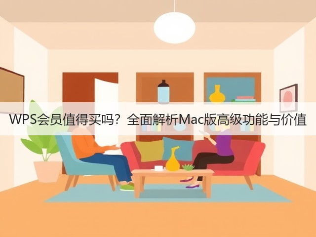 WPS会员值得买吗?全面解析Mac版高级功能与价值(图3) WPS会员值得买吗?全面解析Mac版高级功能与价值(图3)
