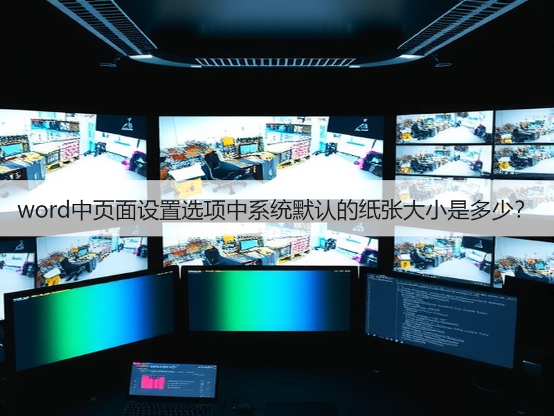 word中页面设置选项中系统默认的纸张大小是多少？ - 诺云壹观办公网