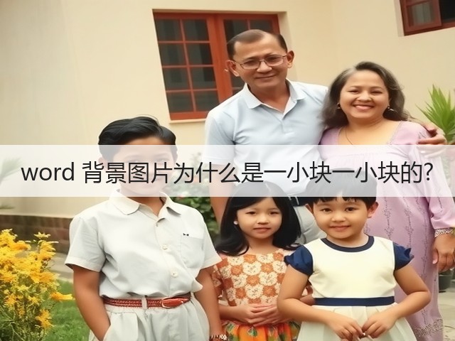word 背景图片为什么是一小块一小块的?(图3) word 背景图片为什么是一小块一小块的?(图3)