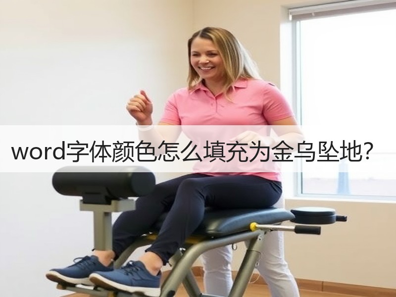 word字体颜色怎么填充为金乌坠地？ - 诺云壹观办公网