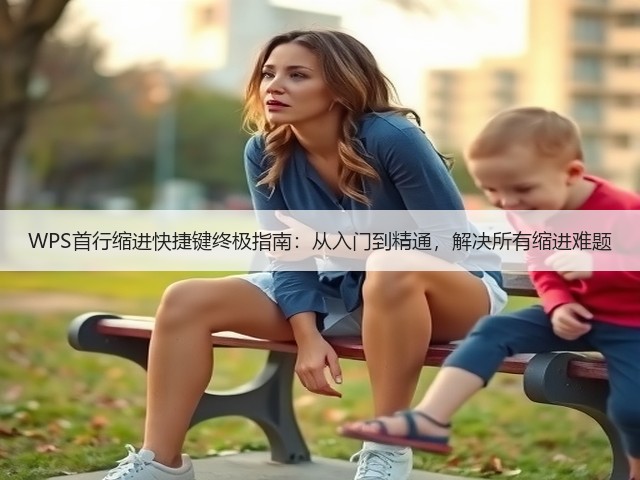 WPS首行缩进快捷键终极指南:从入门到精通,解决所有缩进难题(图2) WPS首行缩进快捷键终极指南:从入门到精通,解决所有缩进难题(图2)