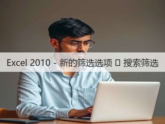 Excel 2010 - 新的筛选选项 ▶ 搜索筛选(图2)