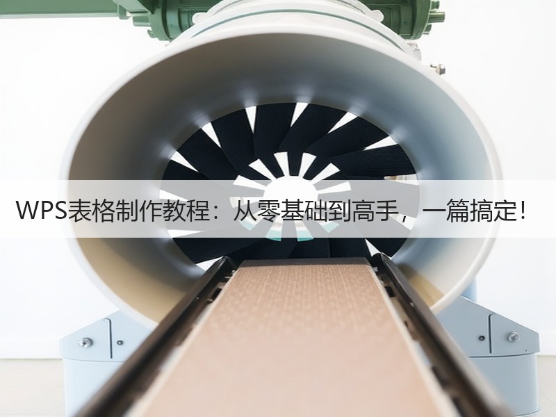 WPS表格制作教程：从零基础到高手，一篇搞定！ - 诺云壹观办公网