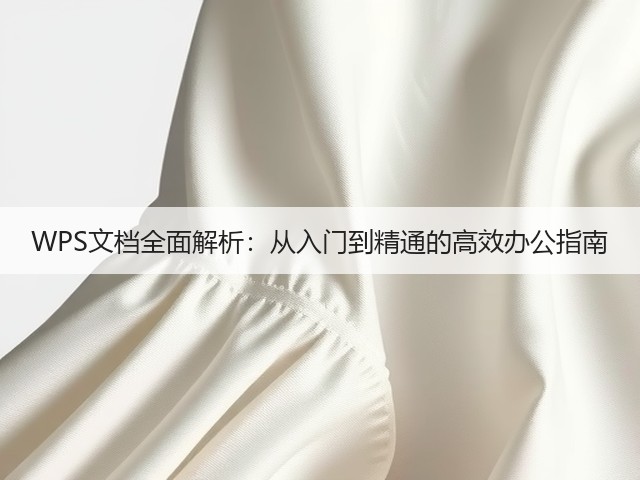 WPS文档全面解析:从入门到精通的高效办公指南(图3) WPS文档全面解析:从入门到精通的高效办公指南(图3)