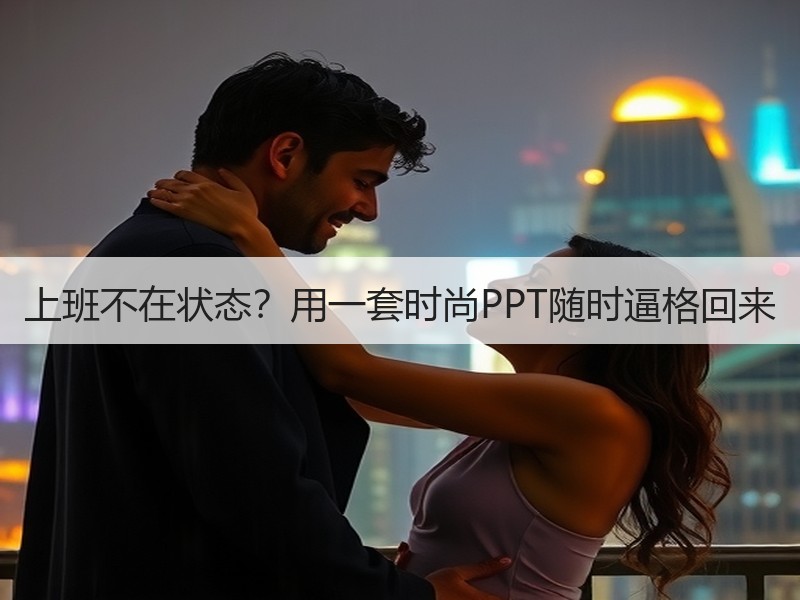 上班不在状态？用一套时尚PPT随时逼格回来 - 诺云壹观办公网