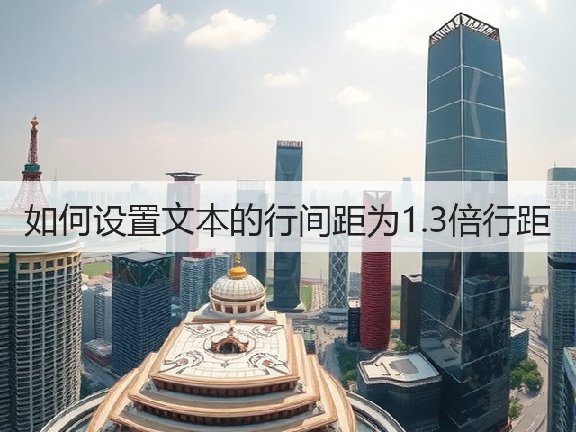 如何设置文本的行间距为1.3倍行距(图3) 如何设置文本的行间距为1.3倍行距(图3)