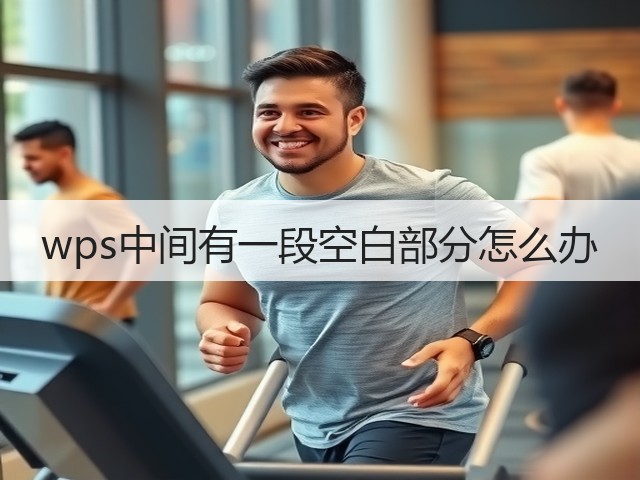 wps中间有一段空白部分怎么办(图3) wps中间有一段空白部分怎么办(图3)